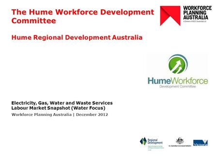The Hume Workforce Development Committee Hume Regional Development Australia Electricity, Gas, Water and Waste Services Labour Market Snapshot (Water Focus)