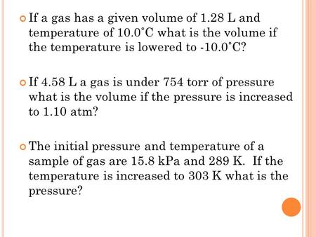 If a gas has a given volume of 1.28 L and temperature of 10.0˚C what is the volume if the temperature is lowered to -10.0˚C? If 4.58 L a gas is under 754.