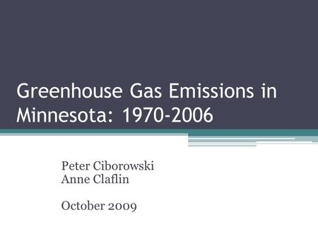 Greenhouse Gas Emissions in Minnesota: 1970-2006 Peter Ciborowski Anne Claflin October 2009.