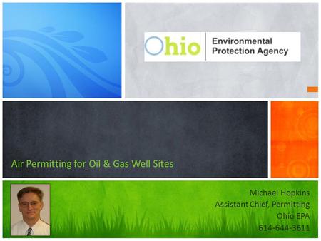 Michael Hopkins Assistant Chief, Permitting Ohio EPA 614-644-3611 Air Permitting for Oil & Gas Well Sites.