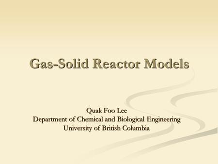 Gas-Solid Reactor Models Quak Foo Lee Department of Chemical and Biological Engineering University of British Columbia.