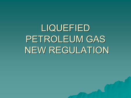 LIQUEFIED PETROLEUM GAS NEW REGULATION. REGULATION´S RECOGNIZED ACTIVITIES LICENSES Transport By means of gas tanker truck, gas tanker ship, trailer,