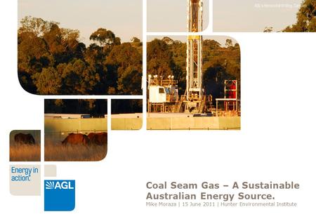 Coal Seam Gas – A Sustainable Australian Energy Source. Mike Moraza | 15 June 2011 | Hunter Environmental Institute.