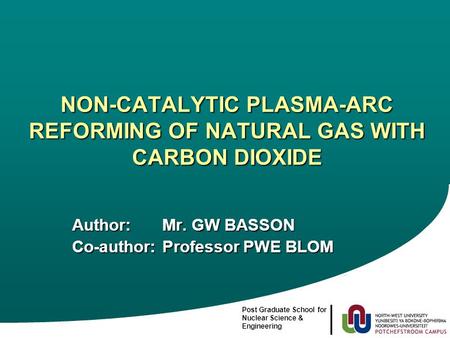 2 NON-CATALYTIC PLASMA-ARC REFORMING OF NATURAL GAS WITH CARBON DIOXIDE Author:Mr. GW BASSON Co-author:Professor PWE BLOM Post Graduate School for Nuclear.