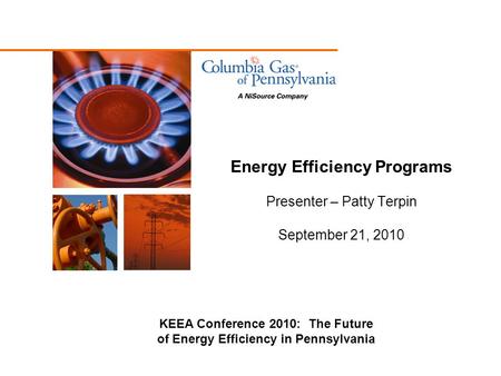 Energy Efficiency Programs Presenter – Patty Terpin September 21, 2010 KEEA Conference 2010: The Future of Energy Efficiency in Pennsylvania.