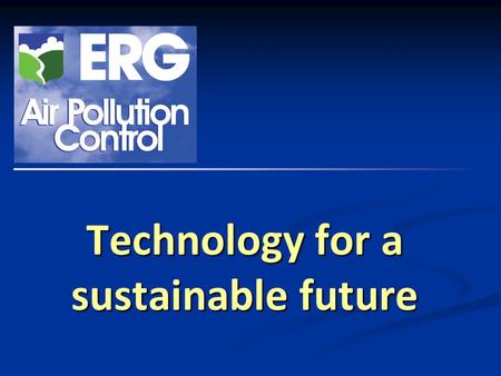 ERG (Air Pollution Control) Ltd Technology for a sustainable future.