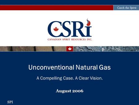 A Compelling Case. A Clear Vision. August 2006 Unconventional Natural Gas SPI.