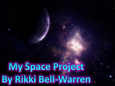 My Space Project By Rikki Bell-Warren