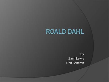 By Zach Lewis Don Scherch. Index Questions Questions 2 Roald Dahls Life Raold Dahls Life Contd World War 2 World War 2 contd 1953 Till His Death Books.