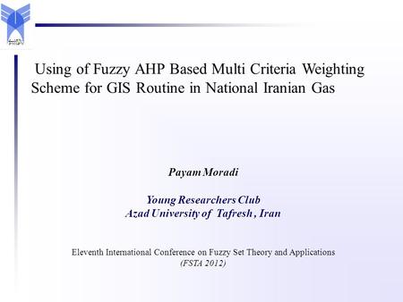 Payam Moradi Young Researchers Club Azad University of Tafresh, Iran Eleventh International Conference on Fuzzy Set Theory and Applications (FSTA 2012)