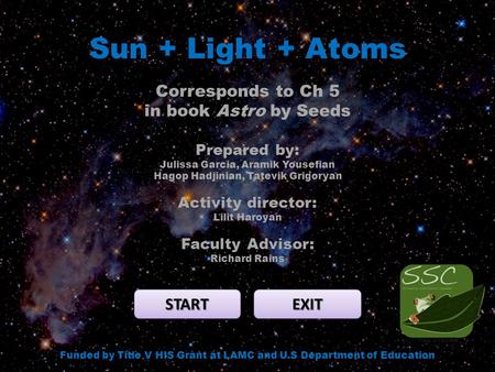 Sun + Light + Atoms START EXIT Funded by Title V HIS Grant at LAMC and U.S Department of Education Corresponds to Ch 5 in book Astro by Seeds Prepared.