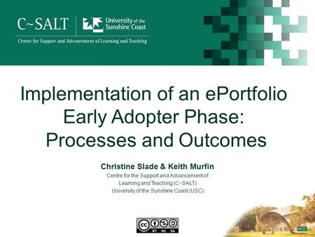 Implementation of an ePortfolio Early Adopter Phase: Processes and Outcomes Christine Slade & Keith Murfin Centre for the Support and Advancement of Learning.