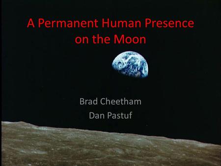 A Permanent Human Presence on the Moon Brad Cheetham Dan Pastuf.
