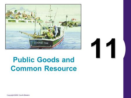 Copyright©2004 South-Western 11 Public Goods and Common Resource.