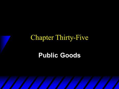 Chapter Thirty-Five Public Goods. Public Goods -- Definition u A good is purely public if it is both nonexcludable and nonrival in consumption. –Nonexcludable.