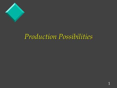 1 Production Possibilities. 2 While in school, you allot yourself a certain period of time to study. A. Given a 70 hour week ( 7 days, 10 hours a day),
