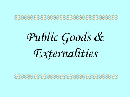Public Goods & Externalities