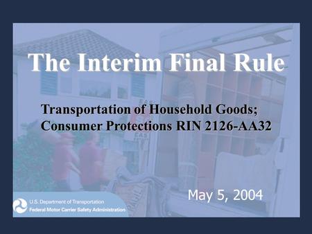 The Interim Final Rule Transportation of Household Goods; Consumer Protections RIN 2126-AA32 May 5, 2004.