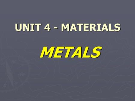 UNIT 4 - MATERIALS METALS. INTRODUCTORY ACTIVITY LIST TEN METALLIC OBJECTS.