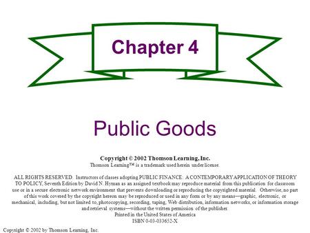 Copyright © 2002 by Thomson Learning, Inc. Chapter 4 Public Goods Copyright © 2002 Thomson Learning, Inc. Thomson Learning is a trademark used herein under.