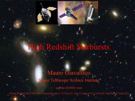 High Redshift Starbursts Mauro Giavalisco Space Telescope Science Institute and the GOODS team STScI/ESO/ST-ECF/JPL/SSC/Gemini/Boston U./U. Ariz./U. Fla./U.
