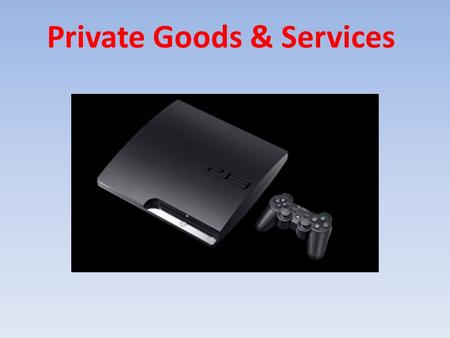 Private Goods & Services. What makes a good or service private? Individual must directly pay for it Owner can exclude non payers It can lose its benefit.