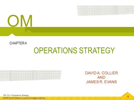OM CHAPTER 4 OPERATIONS STRATEGY DAVID A. COLLIER AND JAMES R. EVANS 1.