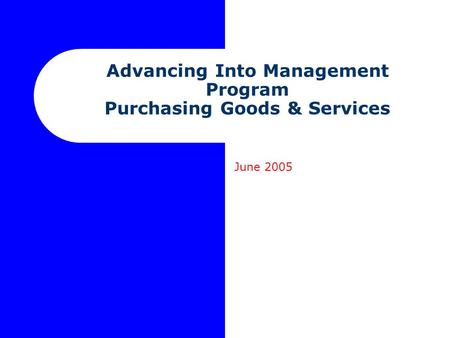 Advancing Into Management Program Purchasing Goods & Services June 2005.