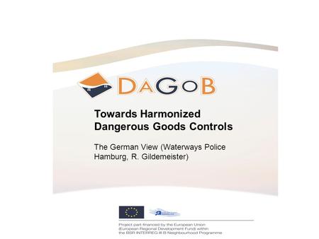 Towards Harmonized Dangerous Goods Controls The German View (Waterways Police Hamburg, R. Gildemeister)
