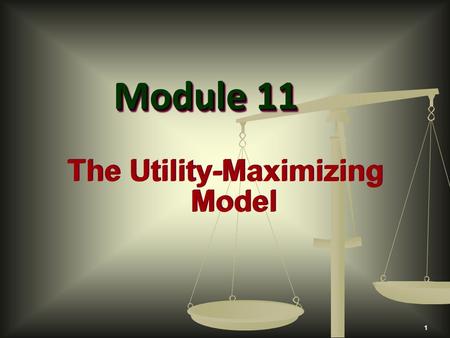 1 The Utility-Maximizing Model Module 11. Use the utility-maximizing model to explain how consumers choose goods and services. 2 ObjectivesObjectives.