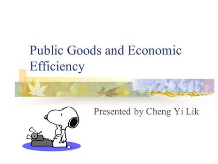 Public Goods and Economic Efficiency Presented by Cheng Yi Lik.