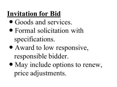 Invitation for Bid Goods and services. Formal solicitation with specifications. Award to low responsive, responsible bidder. May include options to renew,