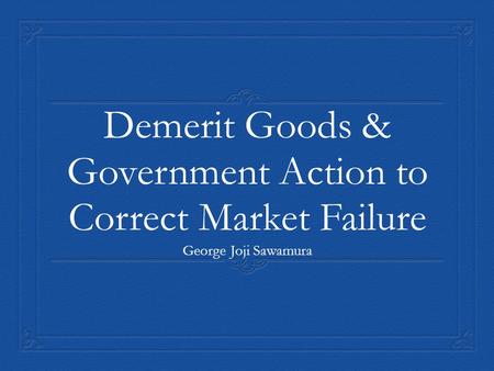 Demerit Goods & Government Action to Correct Market Failure