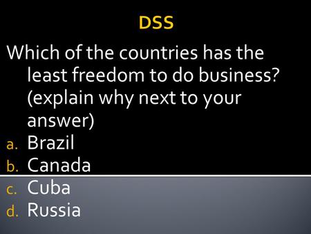 DSS Which of the countries has the least freedom to do business? (explain why next to your answer) a. Brazil b. Canada c. Cuba d. Russia.
