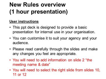New Rules overview (1 hour presentation) User instructions This ppt deck is designed to provide a basic presentation for internal use in your organisation.