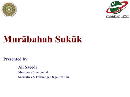 Murābahah Sukūk Ali Saeedi Member of the board Securities & Exchange Organization Presented by: