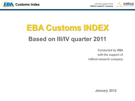 Customs Index with the support of the InMind research company EBA Customs INDEX Based on III/IV quarter 2011 Conducted by EBA with the support of InMind.