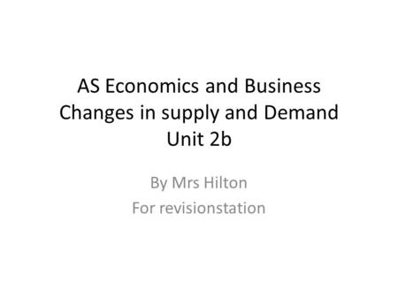 AS Economics and Business Changes in supply and Demand Unit 2b