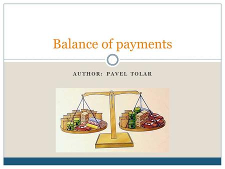 Balance of payments Author: Pavel Tolar.