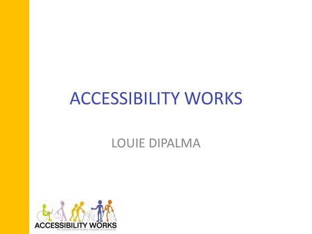 ACCESSIBILITY WORKS LOUIE DIPALMA. Purpose of this Session Part 1: Accessibility for Ontarians with Disabilities Act explained Part 2: Customer service.
