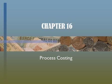 CHAPTER 16 Process Costing.