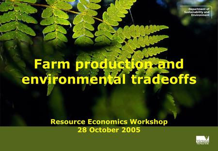 Progress report Farm production and environmental tradeoffs Resource Economics Workshop 28 October 2005.