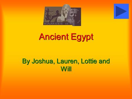 Ancient Egypt By Joshua, Lauren, Lottie and Will.