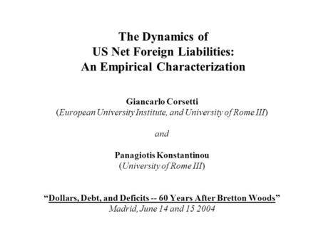 The Dynamics of US Net Foreign Liabilities: An Empirical Characterization Giancarlo Corsetti (European University Institute, and University of Rome III)