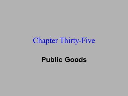 Chapter Thirty-Five Public Goods. u 35: Public Goods u 36: Asymmetric Information u 17: Auctions u 33: Law & Economics u 34: Information Technology u.