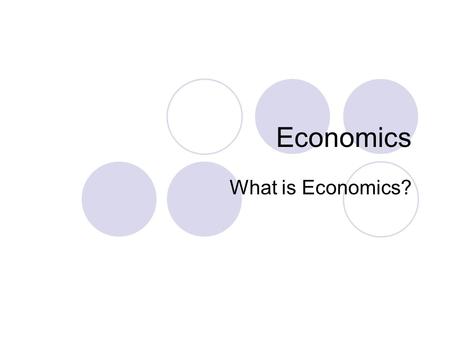 Economics What is Economics?.