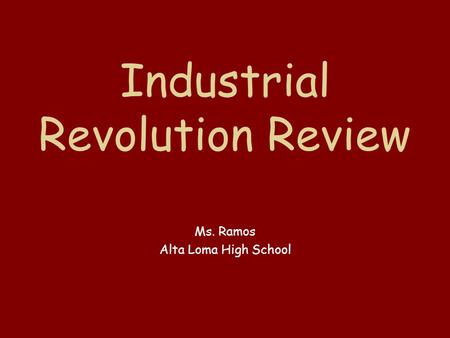 Industrial Revolution Review Ms. Ramos Alta Loma High School.