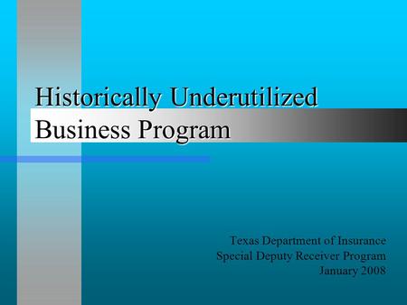 Historically Underutilized Business Program Texas Department of Insurance Special Deputy Receiver Program January 2008.