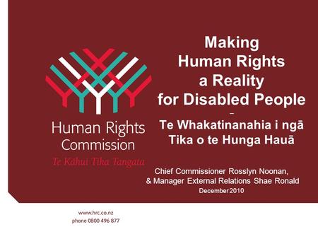 Making Human Rights a Reality for Disabled People – Te Whakatinanahia i ngā Tika o te Hunga Hauā Chief Commissioner Rosslyn Noonan, & Manager External.