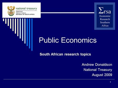1 Public Economics South African research topics Andrew Donaldson National Treasury August 2009.